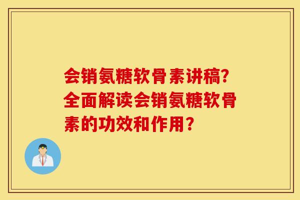 会销氨糖软骨素讲稿？全面解读会销氨糖软骨素的功效和作用？