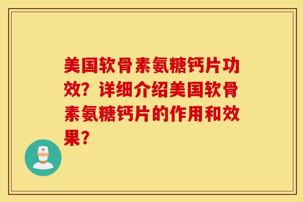 美国软骨素氨糖钙片功效?详细介绍美国软骨素氨糖钙片的作用和效果? 美国软骨素氨糖钙片功效?详细介绍美国软骨素氨糖钙片的作用和效果?