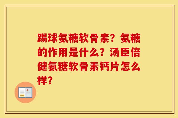 踢球氨糖软骨素?氨糖的作用是什么?汤臣倍健氨糖软骨素钙片怎么样? 踢球氨糖软骨素?氨糖的作用是什么?汤臣倍健氨糖软骨素钙片怎么样?