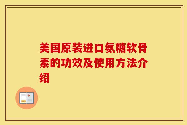 美国原装进口氨糖软骨素的功效及使用方法介绍 美国原装进口氨糖软骨素的功效及使用方法介绍