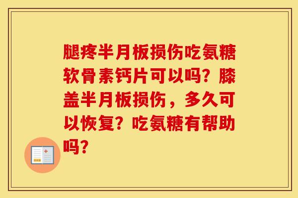腿疼损伤吃氨糖软骨素钙片可以吗？膝盖损伤，多久可以恢复？吃氨糖有帮助吗？