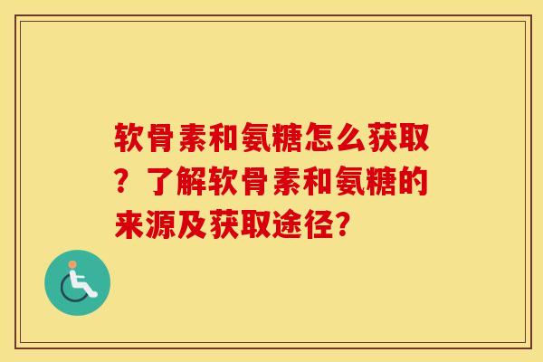 软骨素和氨糖怎么获取?了解软骨素和氨糖的来源及获取途径? 软骨素和氨糖怎么获取?了解软骨素和氨糖的来源及获取途径?