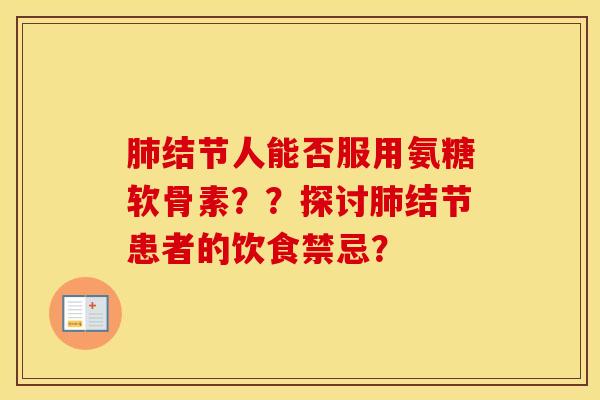 结节人能否服用氨糖软骨素??探讨结节患者的饮食禁忌? 结节人能否服用氨糖软骨素??探讨结节患者的饮食禁忌?