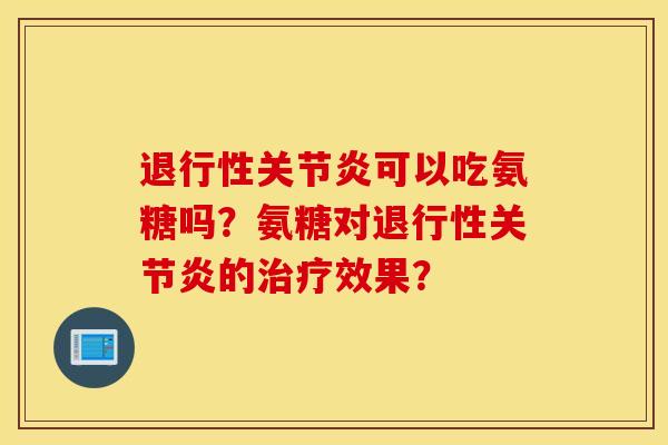 可以吃氨糖吗?氨糖对的效果? 可以吃氨糖吗?氨糖对的效果?