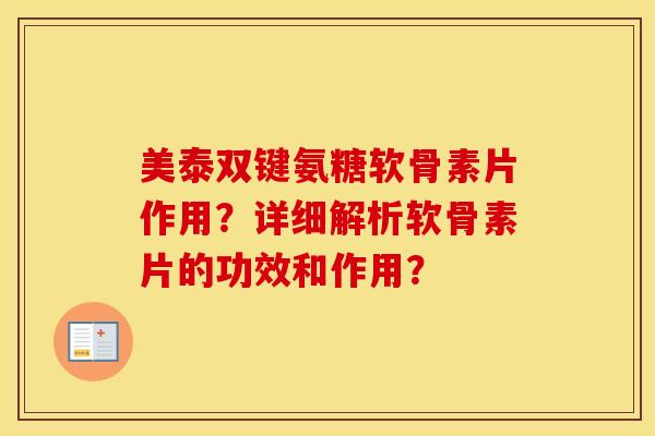 美泰双键氨糖软骨素片作用？详细解析软骨素片的功效和作用？