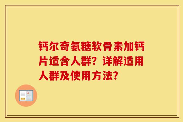 钙尔奇氨糖软骨素加钙片适合人群？详解适用人群及使用方法？