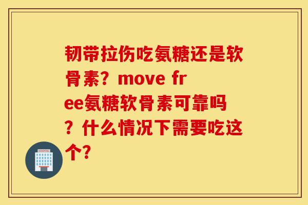 韧带拉伤吃氨糖还是软骨素?move free氨糖软骨素可靠吗?什么情况下需要吃这个? 韧带拉伤吃氨糖还是软骨素?move free氨糖软骨素可靠吗?什么情况下需要吃这个?