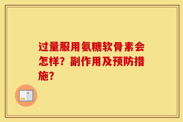 过量服用氨糖软骨素会怎样?副作用及措施? 过量服用氨糖软骨素会怎样?副作用及措施?