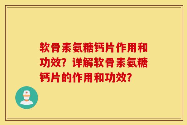 软骨素氨糖钙片作用和功效?详解软骨素氨糖钙片的作用和功效? 软骨素氨糖钙片作用和功效?详解软骨素氨糖钙片的作用和功效?