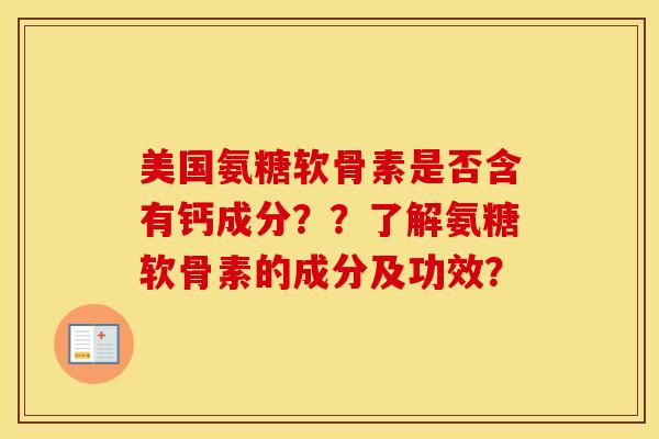 美国氨糖软骨素是否含有钙成分？？了解氨糖软骨素的成分及功效？