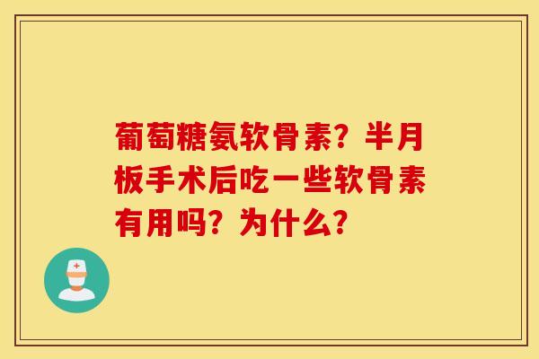 葡萄糖氨软骨素？手术后吃一些软骨素有用吗？为什么？