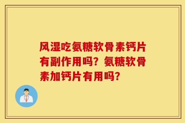 吃氨糖软骨素钙片有副作用吗?氨糖软骨素加钙片有用吗? 吃氨糖软骨素钙片有副作用吗?氨糖软骨素加钙片有用吗?
