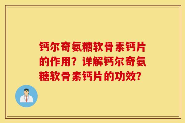 钙尔奇氨糖软骨素钙片的作用?详解钙尔奇氨糖软骨素钙片的功效? 钙尔奇氨糖软骨素钙片的作用?详解钙尔奇氨糖软骨素钙片的功效?