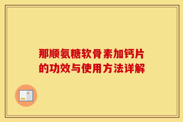 那顺氨糖软骨素加钙片的功效与使用方法详解