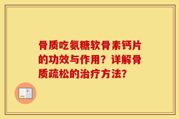 骨质吃氨糖软骨素钙片的功效与作用？详解的方法？