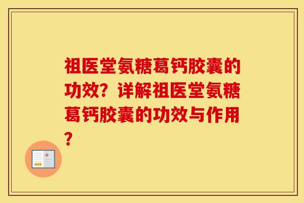 祖医堂氨糖葛钙胶囊的功效?详解祖医堂氨糖葛钙胶囊的功效与作用? 祖医堂氨糖葛钙胶囊的功效?详解祖医堂氨糖葛钙胶囊的功效与作用?