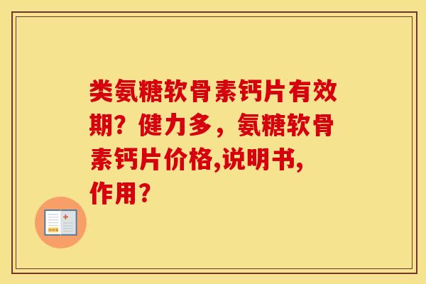 类氨糖软骨素钙片有效期?健力多,氨糖软骨素钙片价格,说明书,作用? 类氨糖软骨素钙片有效期?健力多,氨糖软骨素钙片价格,说明书,作用?