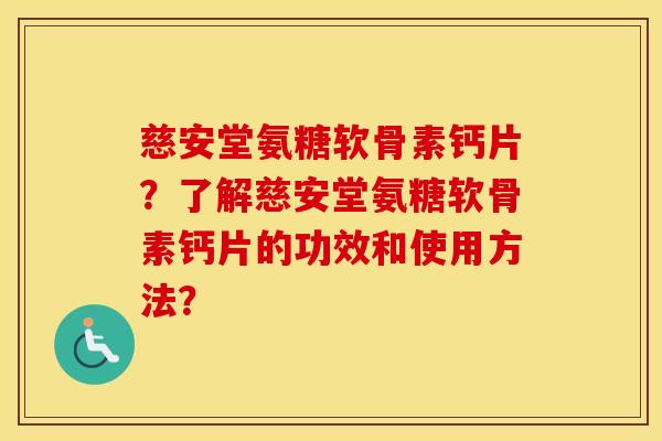 慈安堂氨糖软骨素钙片?了解慈安堂氨糖软骨素钙片的功效和使用方法? 慈安堂氨糖软骨素钙片?了解慈安堂氨糖软骨素钙片的功效和使用方法?