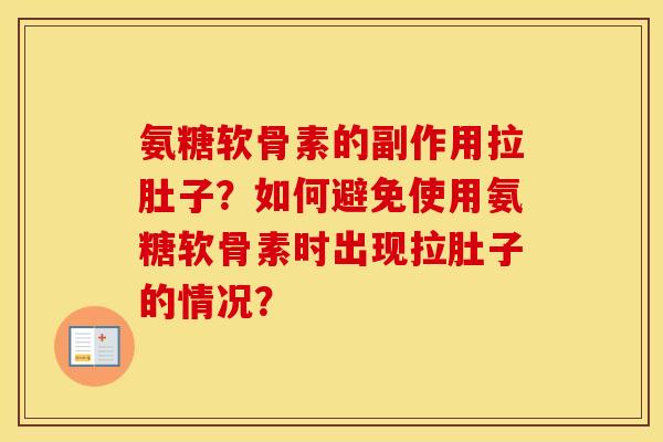 氨糖软骨素的副作用拉肚子?如何避免使用氨糖软骨素时出现拉肚子的情况? 氨糖软骨素的副作用拉肚子?如何避免使用氨糖软骨素时出现拉肚子的情况?