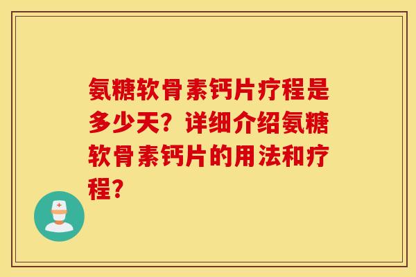 氨糖软骨素钙片疗程是多少天?详细介绍氨糖软骨素钙片的用法和疗程? 氨糖软骨素钙片疗程是多少天?详细介绍氨糖软骨素钙片的用法和疗程?