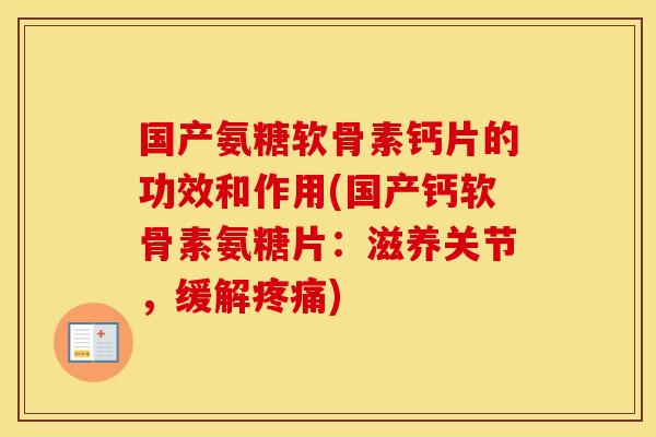 国产氨糖软骨素钙片的功效和作用(国产钙软骨素氨糖片:滋养关节,缓解) 国产氨糖软骨素钙片的功效和作用(国产钙软骨素氨糖片:滋养关节,缓解)
