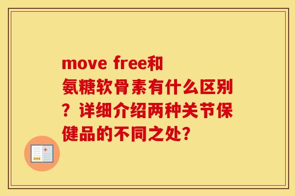 move free和氨糖软骨素有什么区别?详细介绍两种关节保健品的不同之处? move free和氨糖软骨素有什么区别?详细介绍两种关节保健品的不同之处?