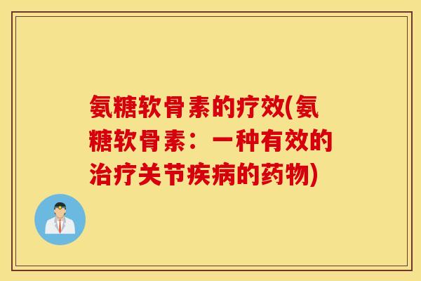 氨糖软骨素的疗效(氨糖软骨素：一种有效的关节的)