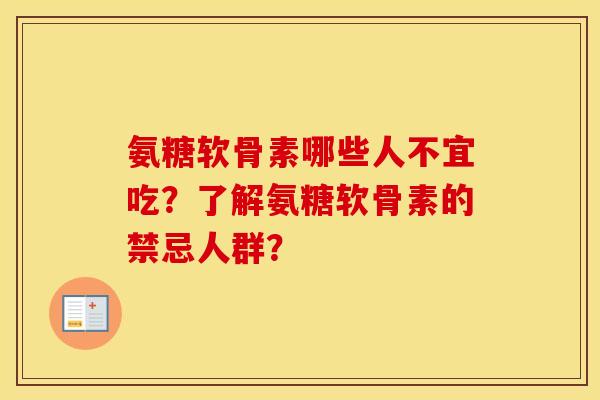 氨糖软骨素哪些人不宜吃?了解氨糖软骨素的禁忌人群? 氨糖软骨素哪些人不宜吃?了解氨糖软骨素的禁忌人群?