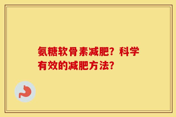 氨糖软骨素？科学有效的方法？