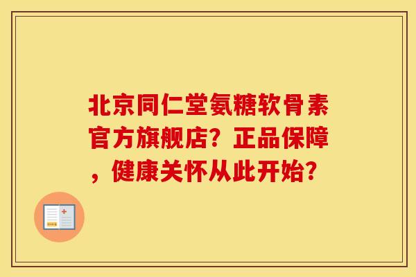 北京同仁堂氨糖软骨素官方旗舰店?正品保障,健康关怀从此开始? 北京同仁堂氨糖软骨素官方旗舰店?正品保障,健康关怀从此开始?