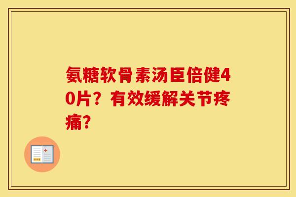 氨糖软骨素汤臣倍健40片?有效缓解关节? 氨糖软骨素汤臣倍健40片?有效缓解关节?