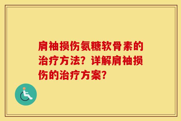 肩袖损伤氨糖软骨素的方法？详解肩袖损伤的方案？