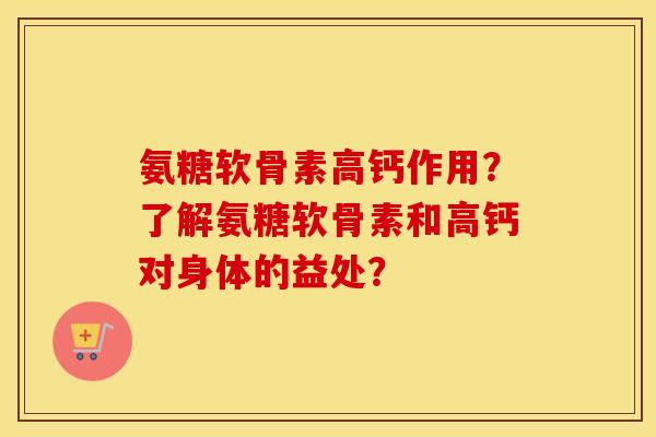 氨糖软骨素高钙作用?了解氨糖软骨素和高钙对身体的益处? 氨糖软骨素高钙作用?了解氨糖软骨素和高钙对身体的益处?