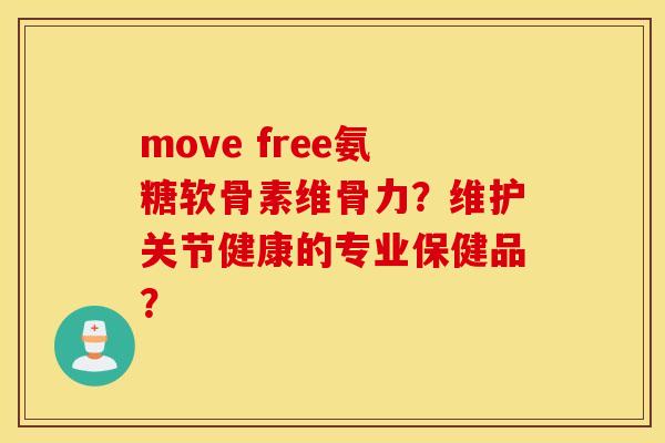 move free氨糖软骨素维骨力？维护关节健康的专业保健品？