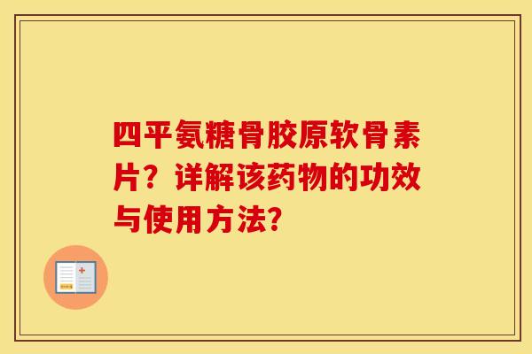 四平氨糖骨胶原软骨素片？详解该的功效与使用方法？
