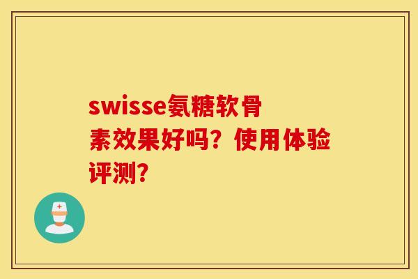 swisse氨糖软骨素效果好吗？使用体验评测？