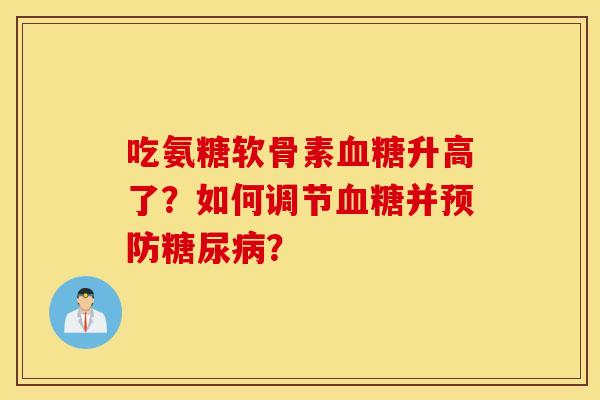 吃氨糖软骨素升高了？如何调节并？