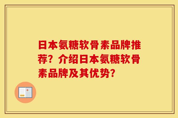 日本氨糖软骨素品牌推荐?介绍日本氨糖软骨素品牌及其优势? 日本氨糖软骨素品牌推荐?介绍日本氨糖软骨素品牌及其优势?