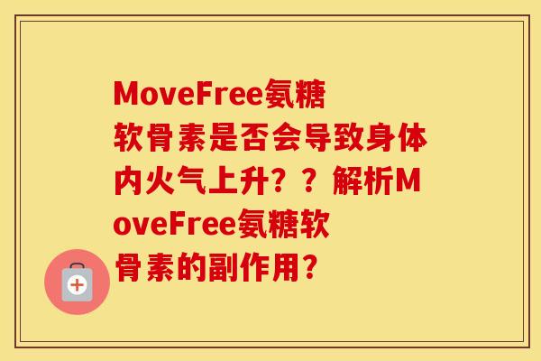 MoveFree氨糖软骨素是否会导致身体内火气上升??解析MoveFree氨糖软骨素的副作用? MoveFree氨糖软骨素是否会导致身体内火气上升??解析MoveFree氨糖软骨素的副作用?