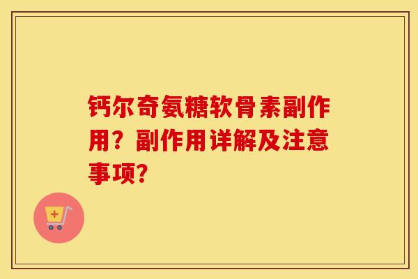 钙尔奇氨糖软骨素副作用？副作用详解及注意事项？