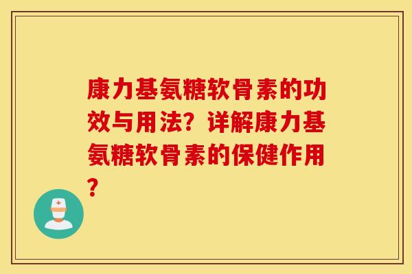 康力基氨糖软骨素的功效与用法?详解康力基氨糖软骨素的保健作用? 康力基氨糖软骨素的功效与用法?详解康力基氨糖软骨素的保健作用?