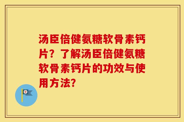 汤臣倍健氨糖软骨素钙片?了解汤臣倍健氨糖软骨素钙片的功效与使用方法? 汤臣倍健氨糖软骨素钙片?了解汤臣倍健氨糖软骨素钙片的功效与使用方法?
