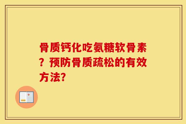 骨质钙化吃氨糖软骨素?的有效方法? 骨质钙化吃氨糖软骨素?的有效方法?