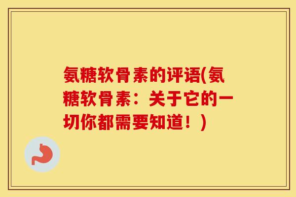 氨糖软骨素的评语(氨糖软骨素:关于它的一切你都需要知道!) 氨糖软骨素的评语(氨糖软骨素:关于它的一切你都需要知道!)