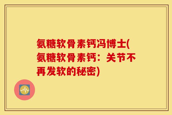 氨糖软骨素钙冯博士(氨糖软骨素钙:关节不再发软的秘密) 氨糖软骨素钙冯博士(氨糖软骨素钙:关节不再发软的秘密)