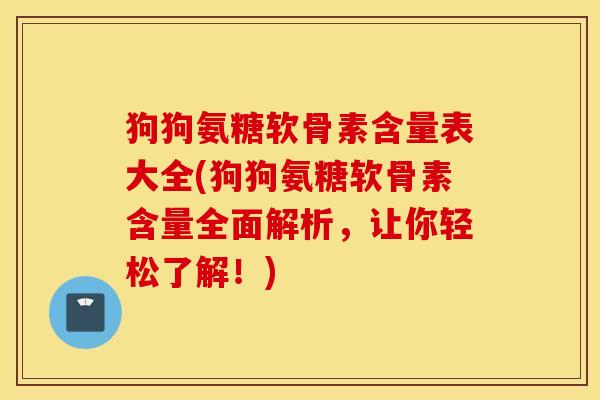 狗狗氨糖软骨素含量表大全(狗狗氨糖软骨素含量全面解析，让你轻松了解！)