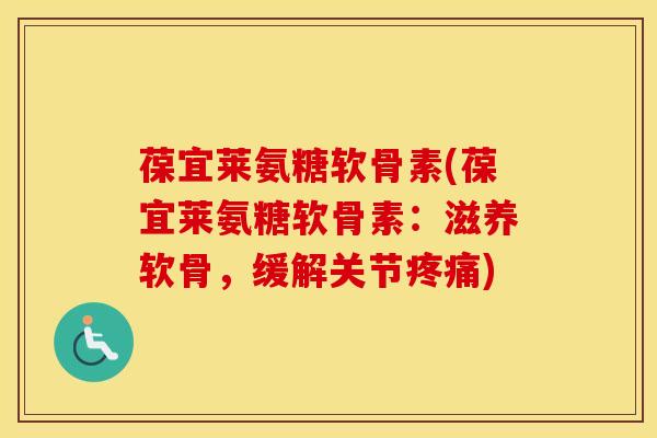 葆宜莱氨糖软骨素(葆宜莱氨糖软骨素:滋养软骨,缓解关节) 葆宜莱氨糖软骨素(葆宜莱氨糖软骨素:滋养软骨,缓解关节)
