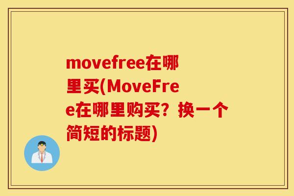 movefree在哪里买(MoveFree在哪里购买?换一个简短的标题) movefree在哪里买(MoveFree在哪里购买?换一个简短的标题)
