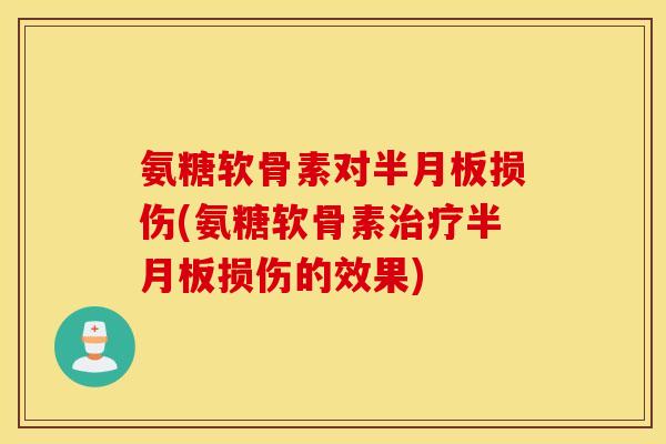 氨糖软骨素对损伤(氨糖软骨素损伤的效果) 氨糖软骨素对损伤(氨糖软骨素损伤的效果)