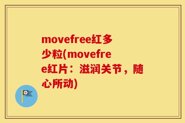 movefree红多少粒(movefree红片：滋润关节，随心所动)